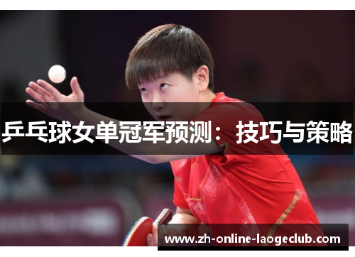 乒乓球女单冠军预测：技巧与策略