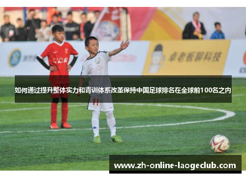 如何通过提升整体实力和青训体系改革保持中国足球排名在全球前100名之内
