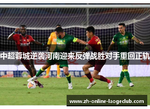 中超蓉城逆袭河南迎来反弹战胜对手重回正轨