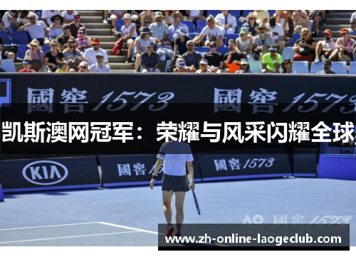 凯斯澳网冠军：荣耀与风采闪耀全球