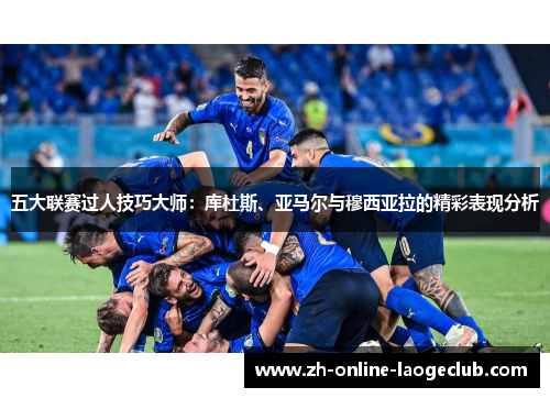 五大联赛过人技巧大师：库杜斯、亚马尔与穆西亚拉的精彩表现分析