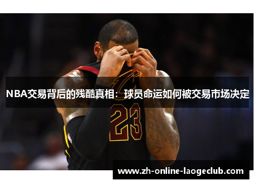NBA交易背后的残酷真相：球员命运如何被交易市场决定