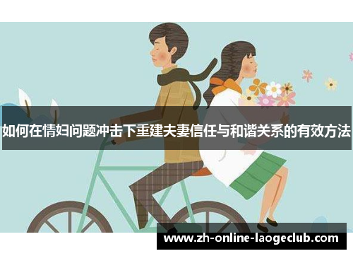 如何在情妇问题冲击下重建夫妻信任与和谐关系的有效方法