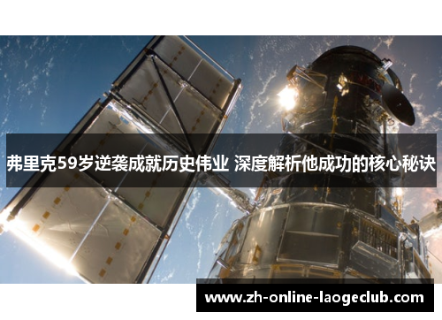 弗里克59岁逆袭成就历史伟业 深度解析他成功的核心秘诀