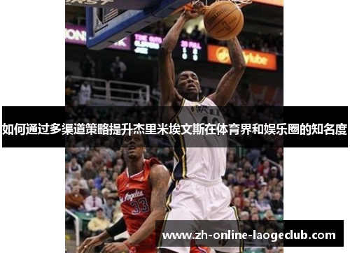 如何通过多渠道策略提升杰里米埃文斯在体育界和娱乐圈的知名度