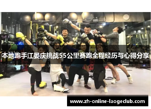 本地跑手江晏庆挑战55公里赛跑全程经历与心得分享