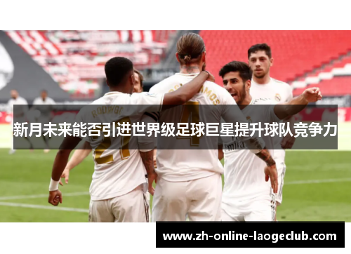 新月未来能否引进世界级足球巨星提升球队竞争力