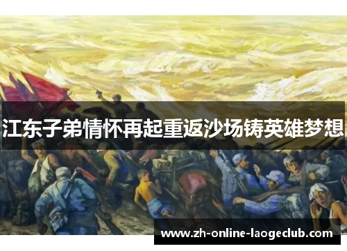 江东子弟情怀再起重返沙场铸英雄梦想