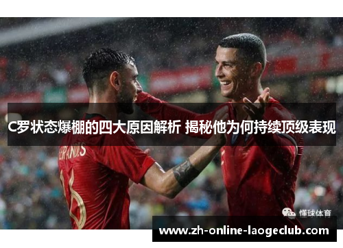 C罗状态爆棚的四大原因解析 揭秘他为何持续顶级表现