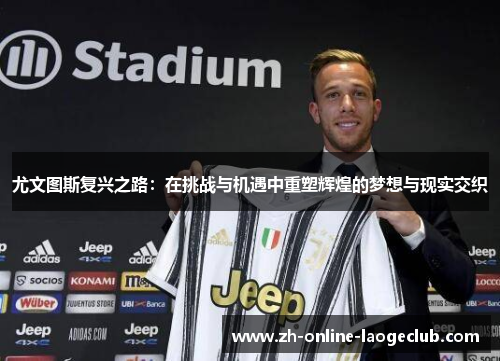 尤文图斯复兴之路：在挑战与机遇中重塑辉煌的梦想与现实交织