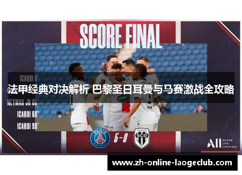 法甲经典对决解析 巴黎圣日耳曼与马赛激战全攻略